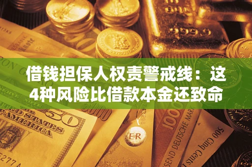 济南借钱担保人权责警戒线：这4种风险比借款本金还致命