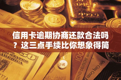 济南信用卡逾期协商还款合法吗？这三点手续比你想象得简单