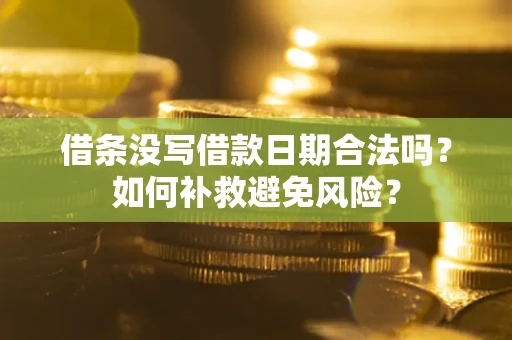 济南借条没写借款日期合法吗？如何补救避免风险？