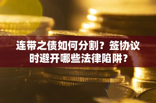 济南连带之债如何分割？签协议时避开哪些法律陷阱？