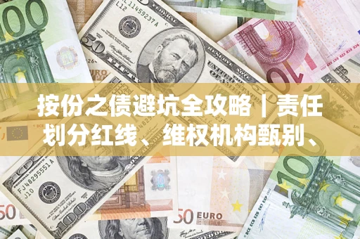 济南按份之债避坑全攻略｜责任划分红线、维权机构甄别、纠纷处理全流程拆解