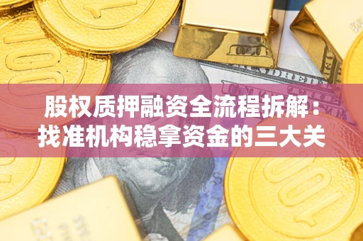 济南股权质押融资全流程拆解：找准机构稳拿资金的三大关键