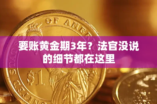 济南要账黄金期3年？法官没说的细节都在这里