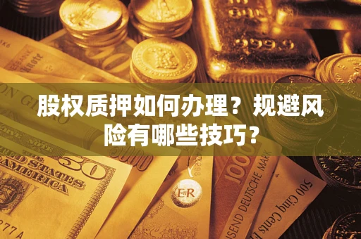 济南股权质押如何办理？规避风险有哪些技巧？