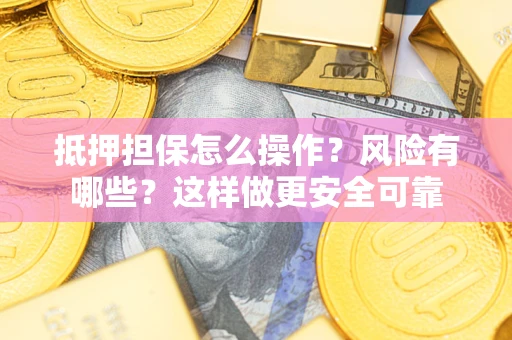 济南抵押担保怎么操作？风险有哪些？这样做更安全可靠