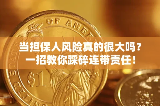 济南当担保人风险真的很大吗？一招教你踩碎连带责任！