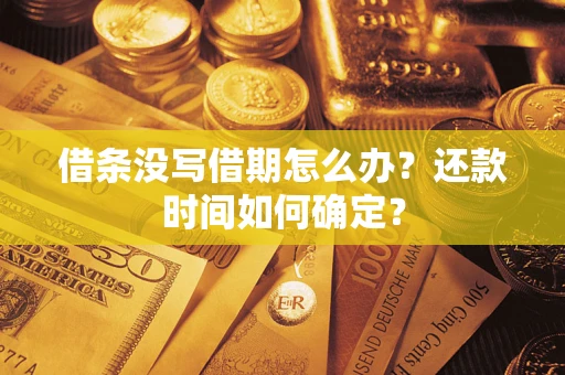 济南借条没写借期怎么办？还款时间如何确定？