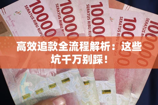 济南高效追款全流程解析：这些坑千万别踩！