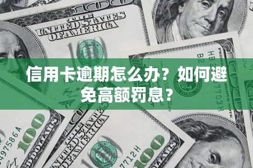济南信用卡逾期怎么办？如何避免高额罚息？