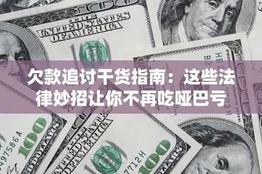 济南欠款追讨干货指南：这些法律妙招让你不再吃哑巴亏