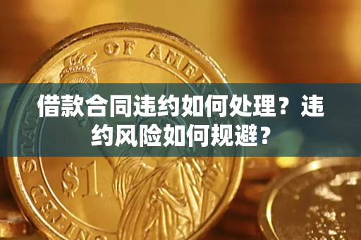 济南借款合同违约如何处理？违约风险如何规避？