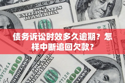 济南债务诉讼时效多久逾期？怎样中断追回欠款？