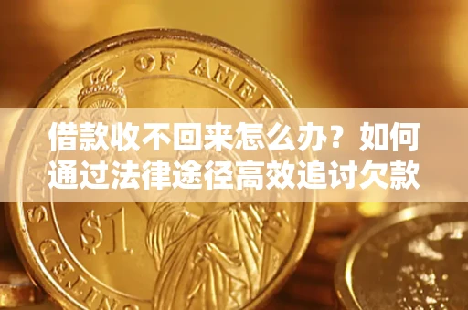 济南借款收不回来怎么办?如何通过法律途径高效追讨欠款? 济南借款收不回来怎么办?如何通过法律途径高效追讨欠款?