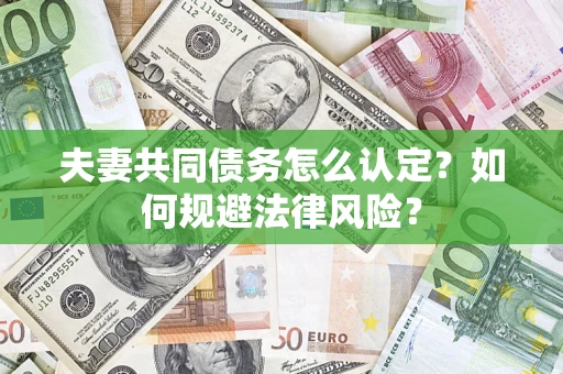 济南夫妻共同债务怎么认定？如何规避法律风险？