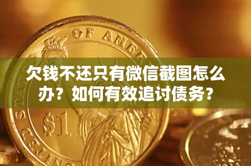 济南欠钱不还只有微信截图怎么办？如何有效追讨债务？