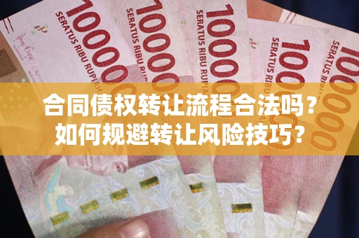 济南合同债权转让流程合法吗？如何规避转让风险技巧？