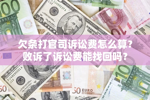 济南欠条打官司诉讼费怎么算？败诉了诉讼费能找回吗？