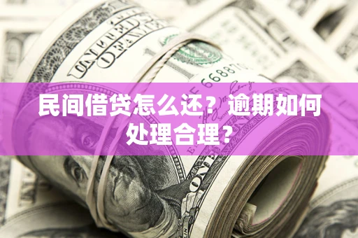 济南民间借贷怎么还？逾期如何处理合理？