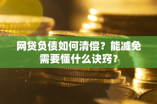 济南网贷负债如何清偿？能减免需要懂什么诀窍？