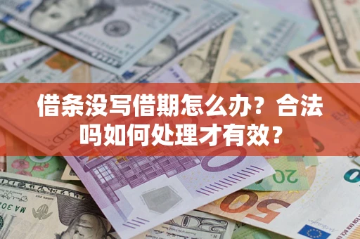 济南借条没写借期怎么办？合法吗如何处理才有效？