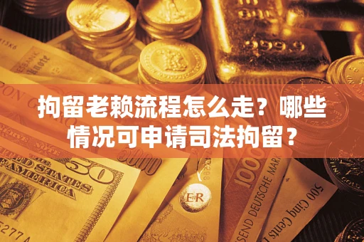 济南拘留老赖流程怎么走?哪些情况可申请司法拘留? 济南拘留老赖流程怎么走?哪些情况可申请司法拘留?