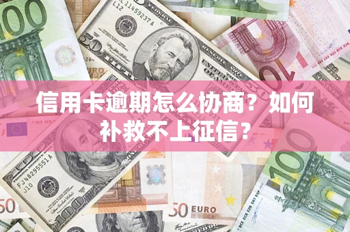 济南信用卡逾期怎么协商？如何补救不上征信？