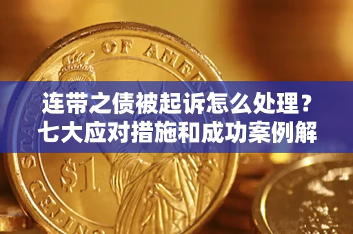 济南连带之债被起诉怎么处理？七大应对措施和成功案例解析