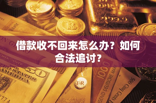 济南借款收不回来怎么办？如何合法追讨？