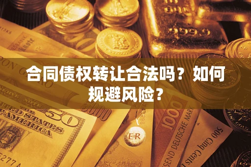 济南合同债权转让合法吗?如何规避风险? 济南合同债权转让合法吗?如何规避风险?