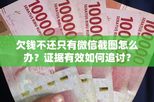 济南欠钱不还只有微信截图怎么办？证据有效如何追讨？