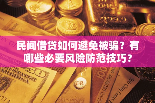 济南民间借贷如何避免被骗？有哪些必要风险防范技巧？