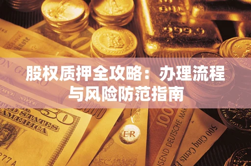 济南股权质押全攻略：办理流程与风险防范指南