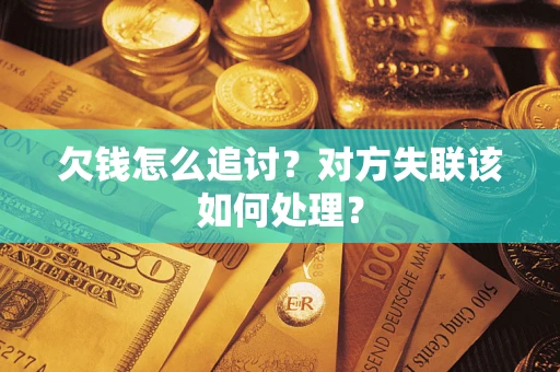 济南欠钱怎么追讨？对方失联该如何处理？